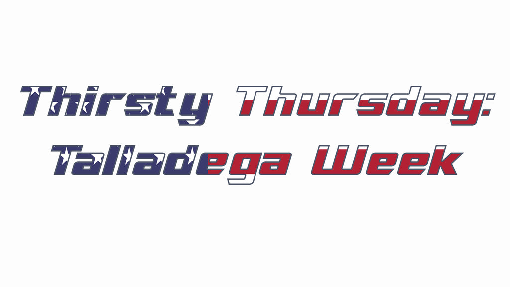 Thirsty Thursday: Talladega Week